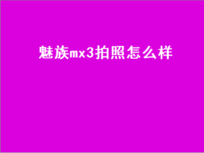 魅族mx3拍照怎么样（魅族mx3拍照怎么样）