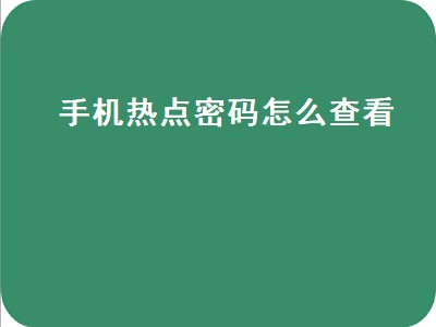 手机热点密码怎么查看（华为手机热点密码怎么查看）