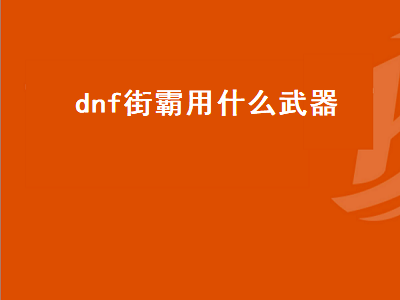 dnf男格斗街霸用什么装备比较好 dnf70版本男街霸毕业装备