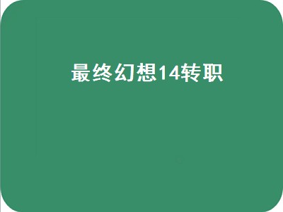 最终幻想14转职（最终幻想14转职条件）