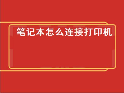 笔记本怎么连接打印机（笔记本怎么连接打印机无线）