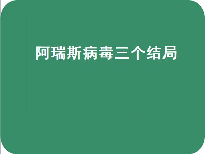 阿瑞斯病毒三个结局（阿瑞斯病毒三个结局分别是什么）