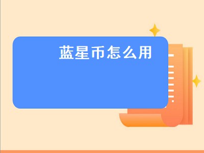 蓝星币怎么用（蓝星币怎么用王者）