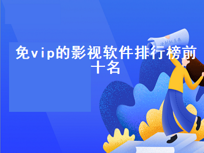 无需vip观看视频app推荐 免vip电影的有哪些