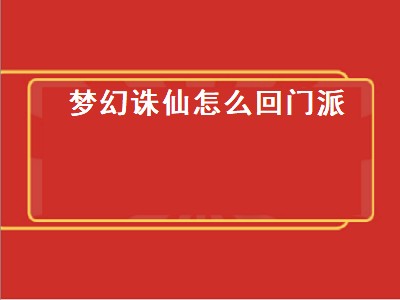 梦幻诛仙怎么回门派（梦幻诛仙怎么回门派任务）