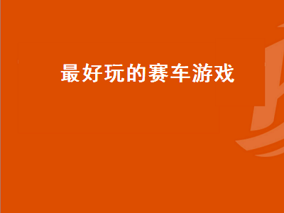 世界上最好的赛车游戏是什么游戏 求一些经典竞速赛车游戏呀