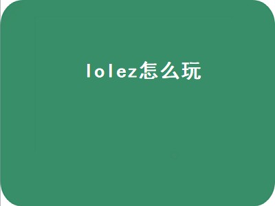 lolez怎么玩（lolEz怎么玩）