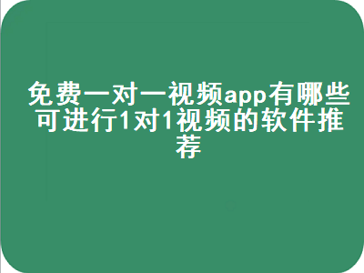 便宜的一对一聊天软件 免费视频app软件推荐安卓