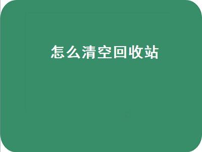 怎么清空回收站（怎么清空回收站里的东西）