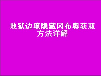 地狱边境隐藏冈布奥获取方法详解（地狱边境隐藏冈布奥获得方法）