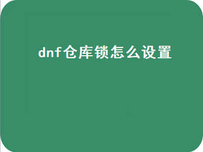 dnf仓库锁怎么设置（dnf仓库锁怎么设置密码）