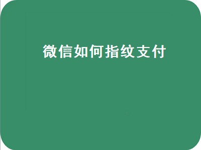 微信如何指纹支付（微信如何指纹支付设置）