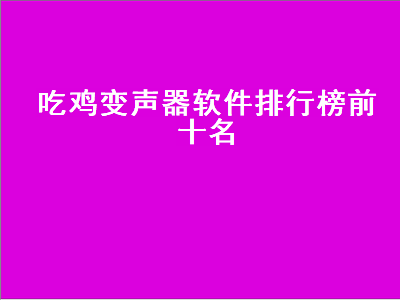 玩吃鸡哪个变声器最好用 吃鸡变声器推荐