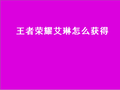 王者荣耀艾琳（王者荣耀艾琳怎么获得2021）