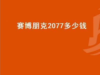 赛博朋克2077多少钱（现在赛博朋克2077多少钱）