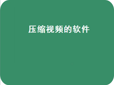 好用的视频压缩软件 用什么压缩工具可以把视频文件压的最小