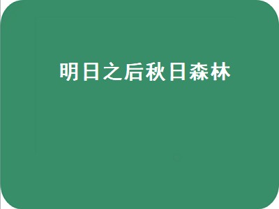 明日之后秋日森林（明日之后秋日森林区）