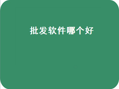 批发零售用那种批发软件好 服装批发用什么软件好