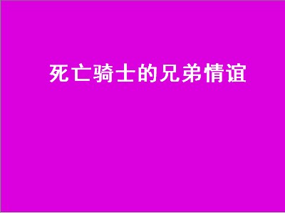 死亡骑士的兄弟情谊（死亡骑士的兄弟情谊在哪）