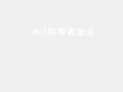 dnf影舞者加点（dnf影舞者加点2021）