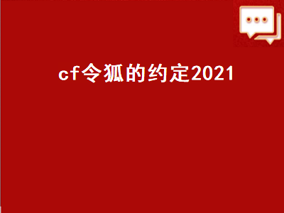 cf令狐的约定2021（CF令狐的约定怎么没了）