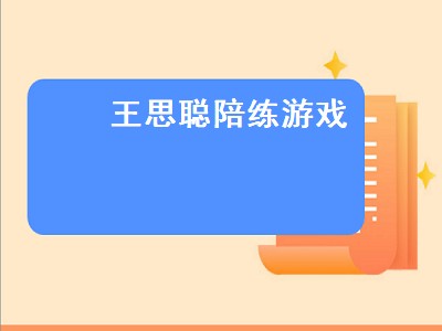 王思聪陪练游戏（王思聪陪练游戏一个小时多少钱）