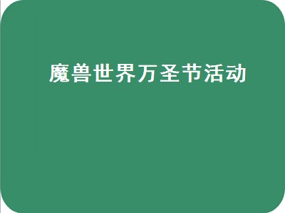 魔兽世界万圣节活动（魔兽世界万圣节活动时间）