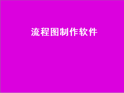 做流程需要什么软件 制作流程图用什么软件好