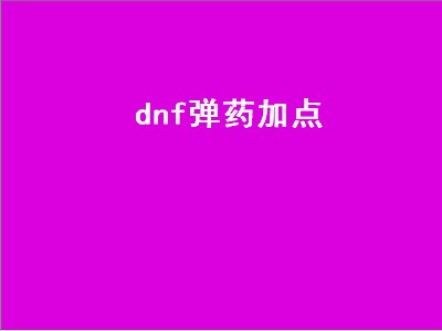 dnf弹药加点（dnf弹药加点110）