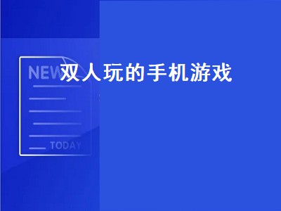 有什么手机游戏可以两个人一起玩的 双人游戏有哪些