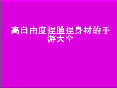 可以捏脸捏身体的手游 捏脸游戏app推荐