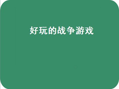 有什么打仗游戏好玩（好玩的打仗游戏有哪些）