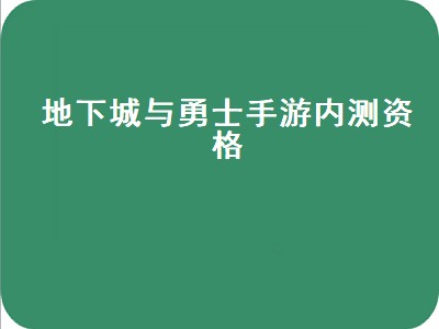 地下城与勇士手游内测资格（地下城与勇士手游内测资格申请）