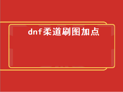 dnf里柔道家技能加点怎么加 夜阑天赋加点顺序