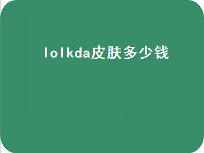 lolkda皮肤多少钱 lolkda皮肤多少钱端游