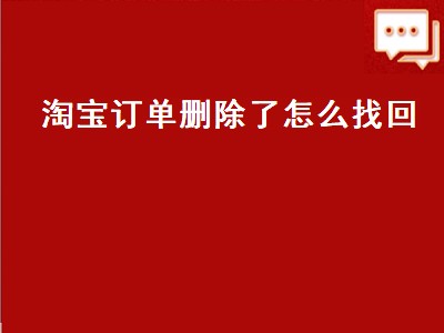 淘宝订单删除了怎么找回（淘宝订单删除了怎么找回来）