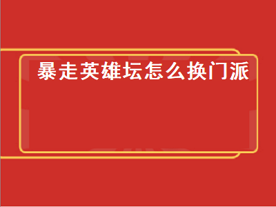 暴走英雄坛怎么换门派 暴走英雄坛怎么换门派时装