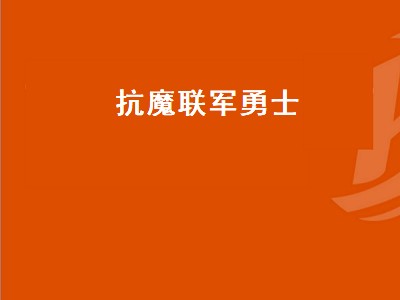 抗魔联军勇士（抗魔联军勇士任务触发）