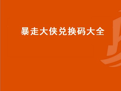 暴走大侠兑换码大全（暴走大侠兑换码大全2020）