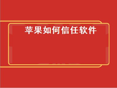 苹果如何信任软件（苹果如何信任软件开发）