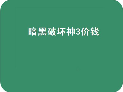 暗黑破坏神3价钱（暗黑破坏神3 价格）