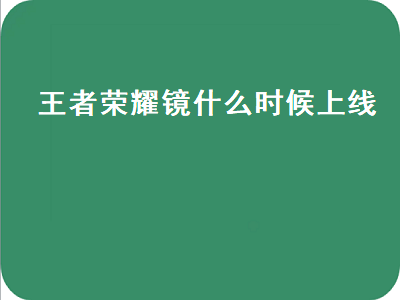 王者荣耀镜什么时候上线（王者荣耀镜什么时候上线正式服）