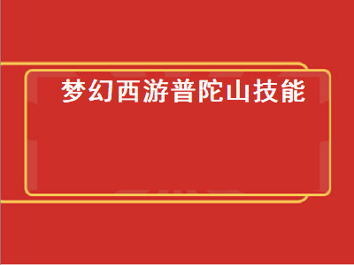 梦幻西游普陀山技能（梦幻西游普陀山技能介绍）