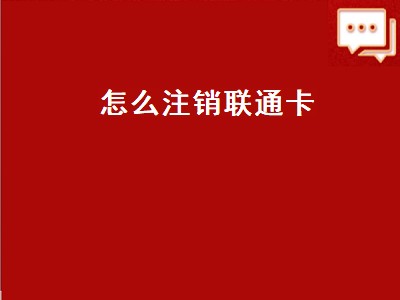 怎么注销联通卡（怎么注销联通卡不去营业厅）