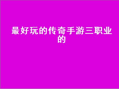 传奇3哪个职业最厉害（传奇3职业强度详细分析）