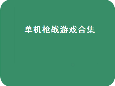 大家推荐一些好玩的枪战单机游戏 pc端好玩的单机射击游戏