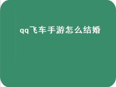 qq飞车手游怎么结婚（qq飞车手游怎么结婚和举办婚礼仪式）