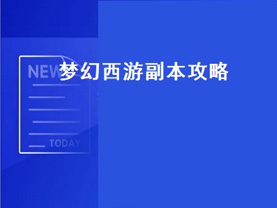 梦幻西游副本攻略（梦幻西游副本攻略大全）