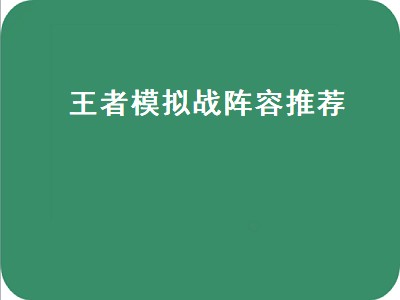 王者模拟战阵容推荐（王者模拟战阵容推荐2022）