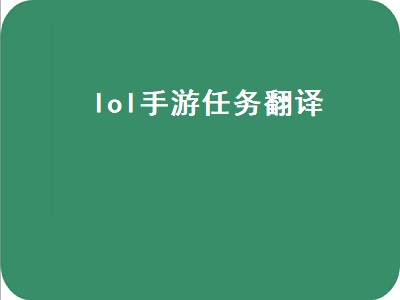 lol手游任务翻译（lol手游 任务翻译）